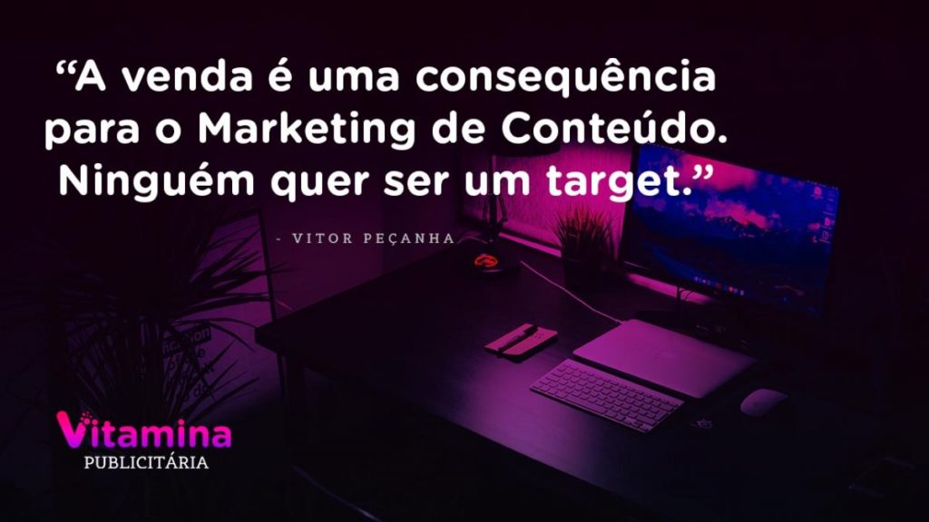 A venda é uma consequência para o Marketing de Conteúdo. Ninguém quer ser um target. Vitor Peçanha.